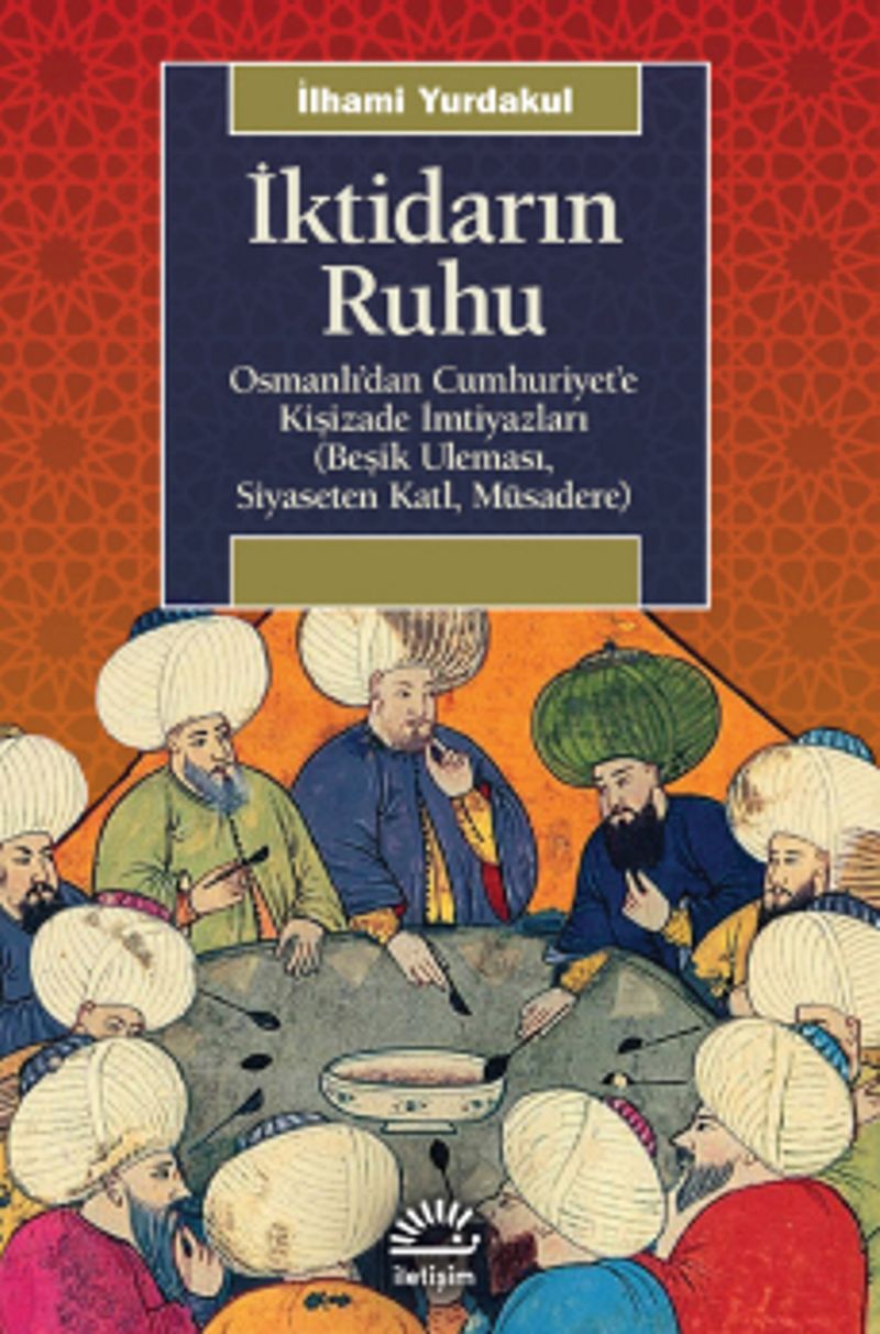 İktidarın Ruhu Osmanlı'dan Cumhuriyet'e Kişizade İmtiyazları (Beşik Uleması, Siyaseten Katl, Müsadere) kitap kapağı