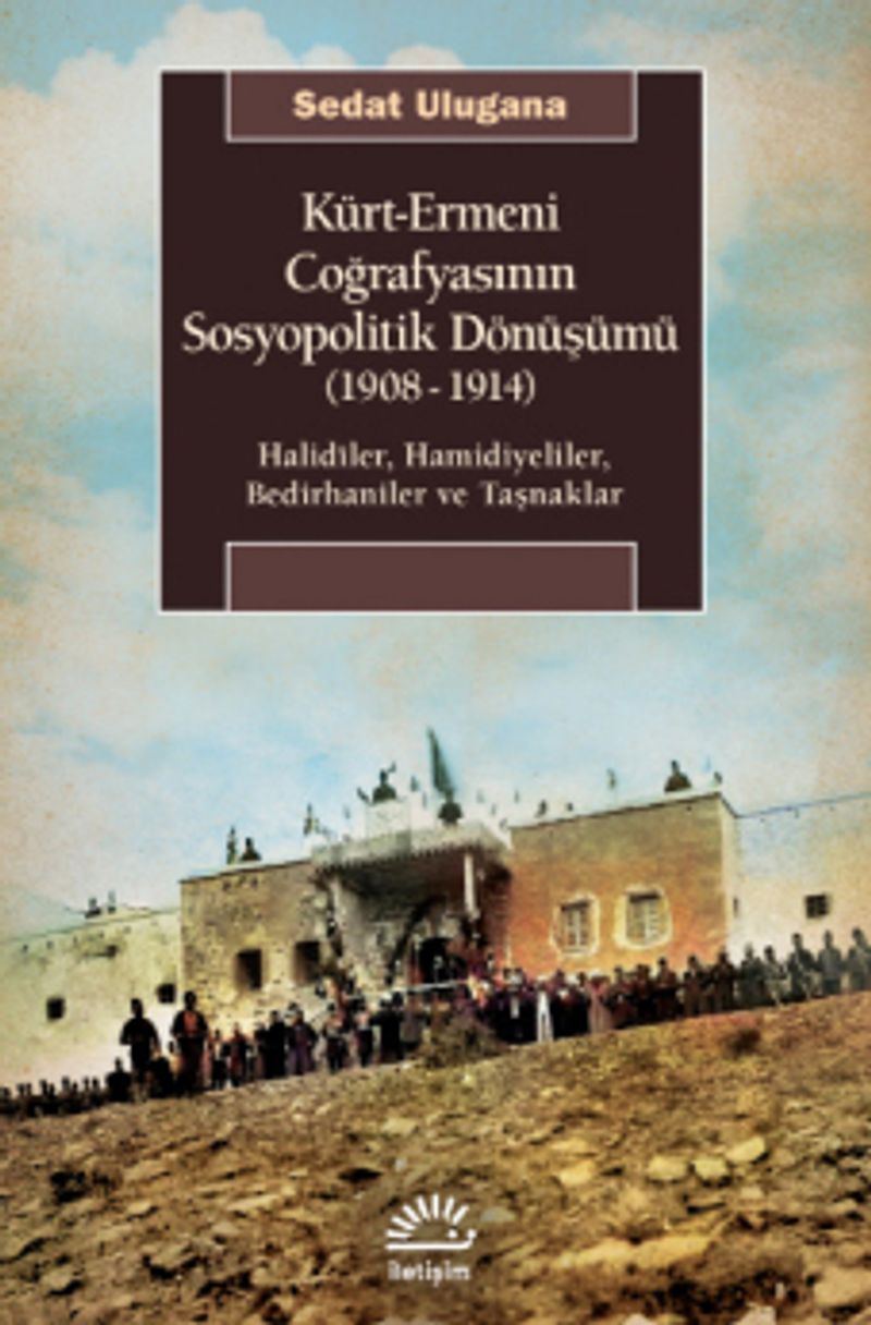 Kürt-Ermeni Coğrafyasının Sosyopolitik Dönüşümü (1908-1914) Halidîler, Hamidiyeliler, Bedirhaniler ve Taşnaklar kitap kapağı