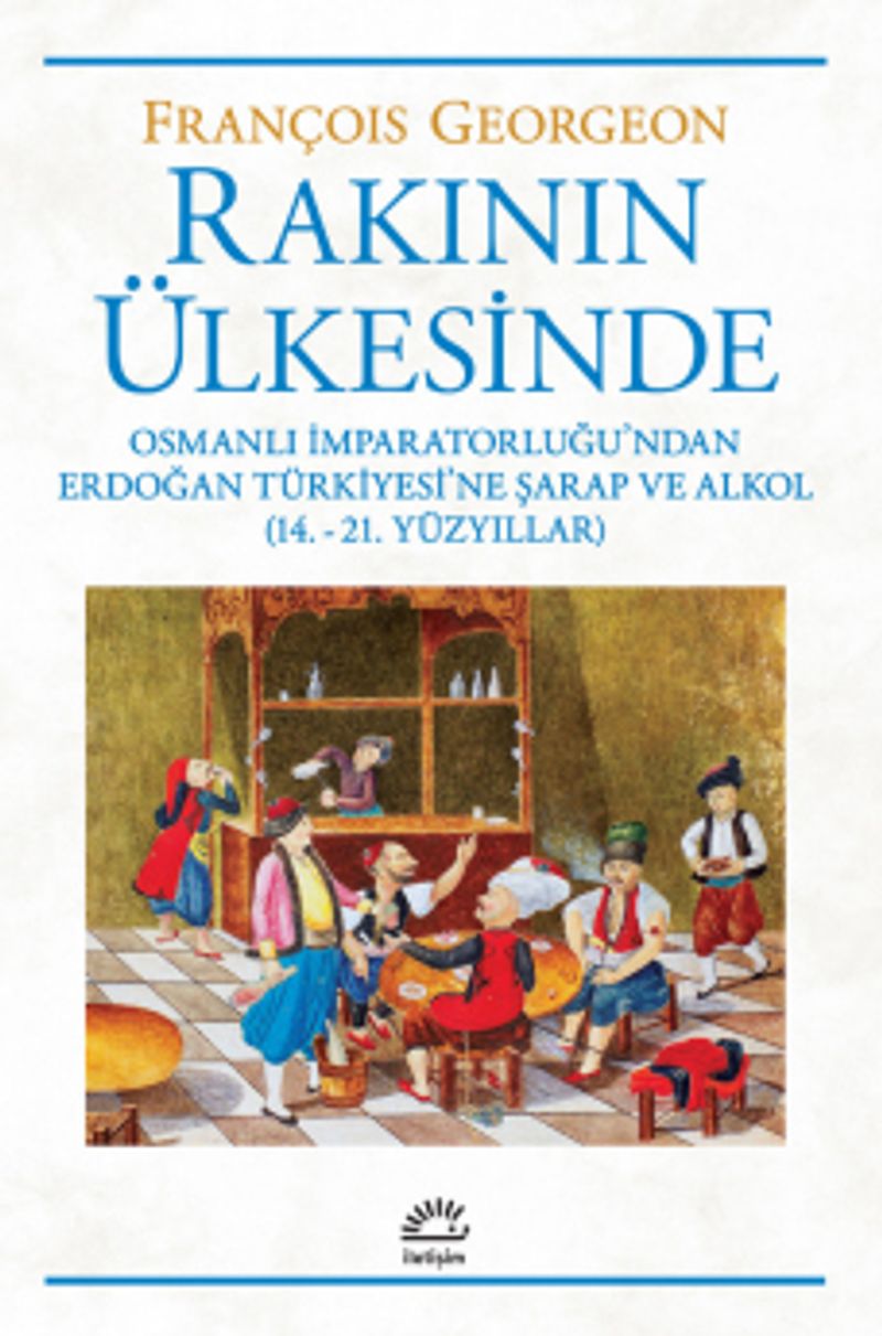 Rakının Ülkesinde Osmanlı İmparatorluğu'ndan Erdoğan Türkiyesi'ne Şarap ve Alkol (14.-21. Yüzyıllar) kitap kapağı