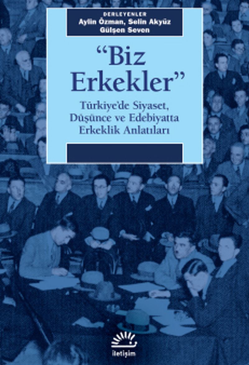 Biz Erkekler Türkiye'de Siyaset, Düşünce ve Edebiyatta Erkeklik Anlatıları kitap kapağı