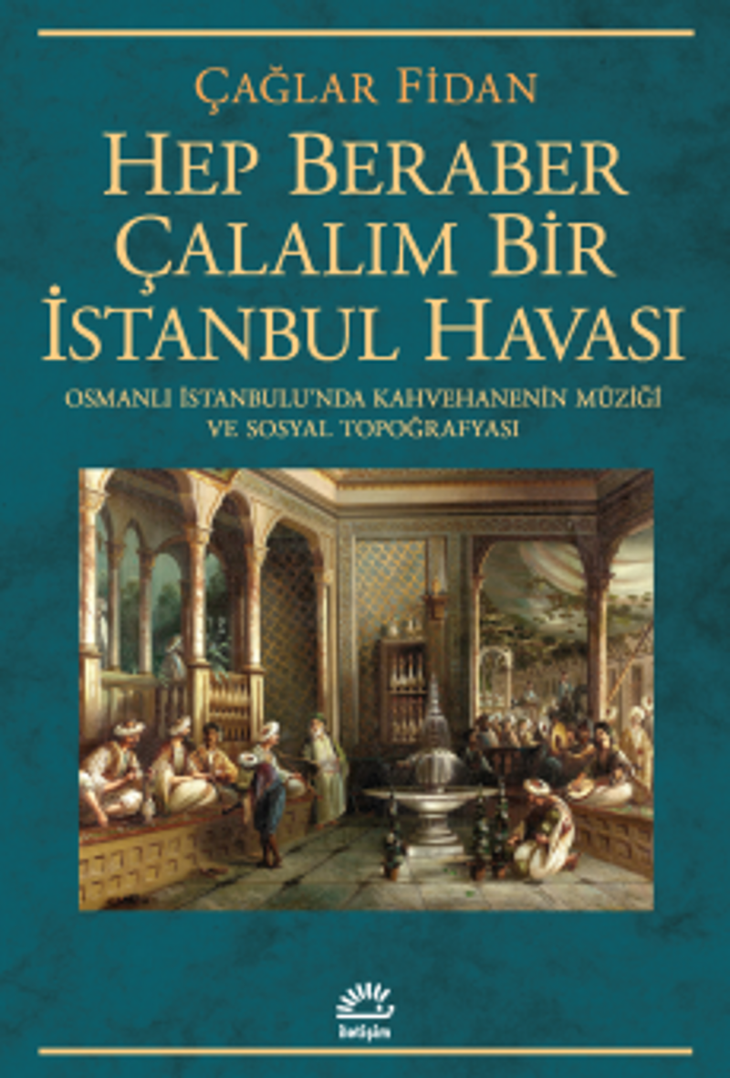Hep Beraber Çalalım Bir İstanbul Havası Osmanlı İstanbulu'nda Kahvehanenin Müziği ve Sosyal Topoğrafyası kitap kapağı