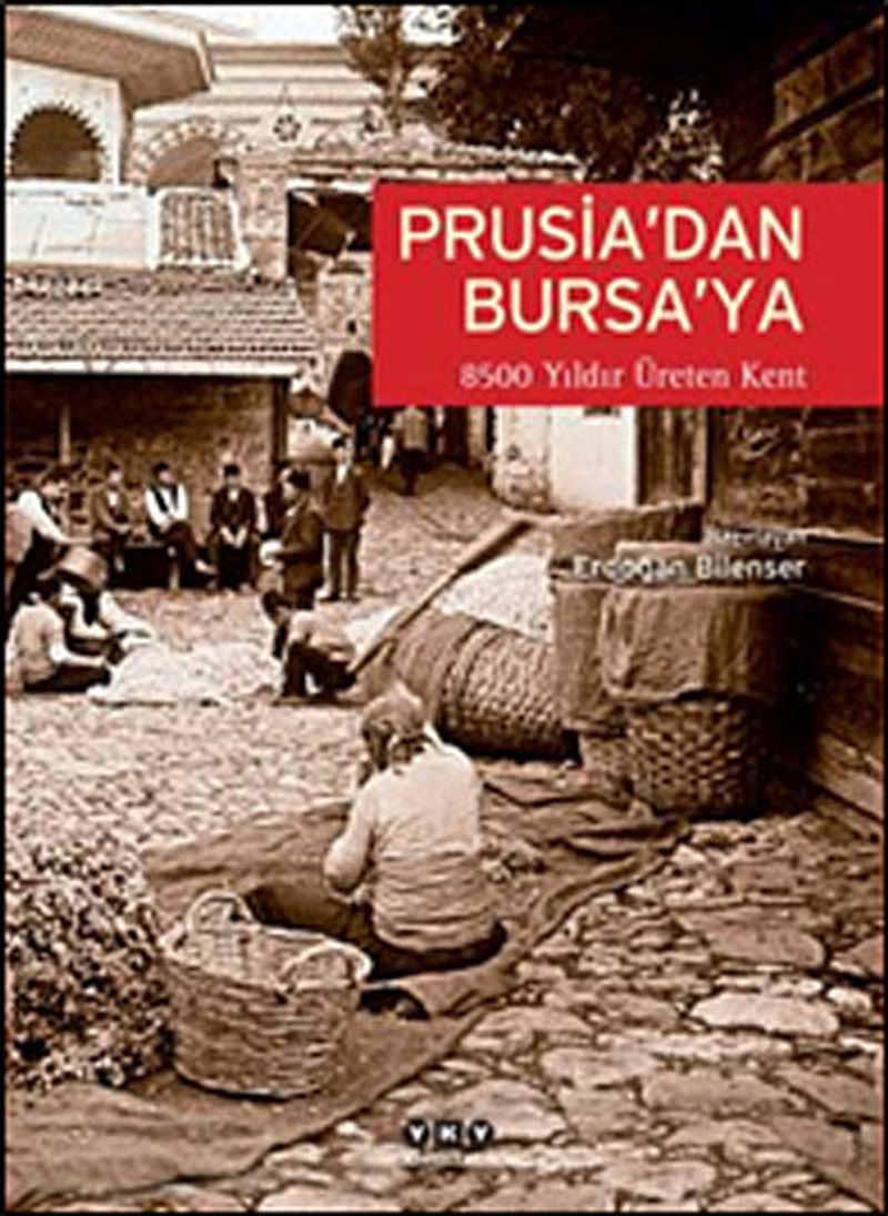Prusia'dan Bursa'ya 8500 Yıldır Üreten Kent: Bursa kitap kapağı