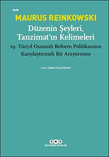 Düzenin Şeyleri, Tanzimat'ın Kelimeleri 19.Yüzyıl Osmanlı Reform Politikasının Karşılaştırmalı Bir Araştırması kitap kapağı