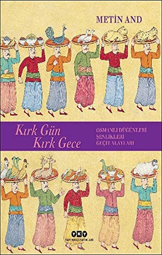 Kırk Gün Kırk Gece Osmanlı Düğünleri, Şenlikleri, Geçit Alayları kitap kapağı