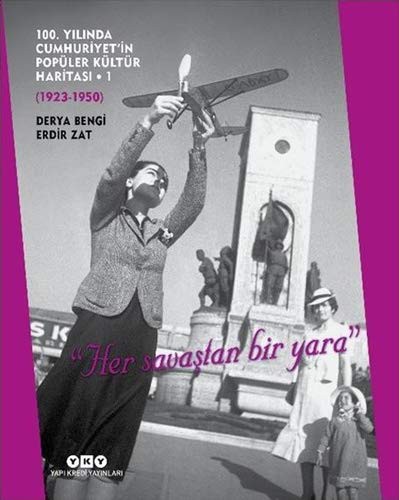 100. Yılında Cumhuriyet’in Popüler Kültür Haritası 1 (1923 – 1950)  “Her Savaştan Bir Yara” kitap kapağı