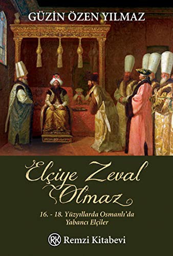 Elçiye Zeval Olmaz & 16.- 18. Yüzyıllarda Osmanlı'da Yabancı Elçiler kitap kapağı