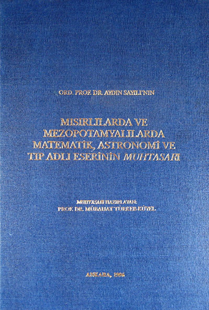 Ord.Prof.Dr. Aydın Sayılı'nın Mısırlılarda ve Mezopotamyalılarda Matematik, Astronomi ve Tıp Adlı Eserinin Muhtasarı kitap kapağı