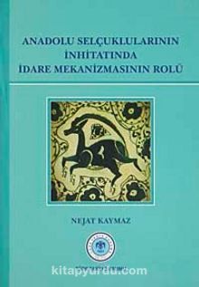 Anadolu Selçuklularının İnhitatında İdare Mekanizmasının Rolü kitap kapağı