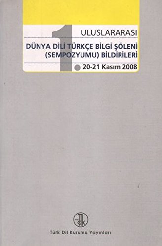 1. Uluslararası Dünya Dili Türkçe Bilgi Şöleni Sempozyumu Bildirileri kitap kapağı