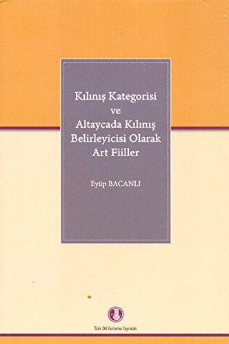 Kılınış Kategorisi ve Altaycada Kılınış Belirleyicisi Olarak Art Fiiller kitap kapağı