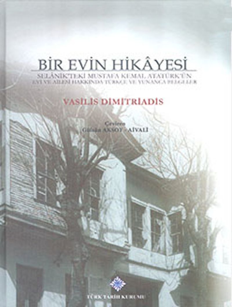 Bir Evin Hikayesi Selanik'teki Mustafa Kemal Atatürk'ün Evi ve Ailesi Hakkında Türkçe ve Yunanca Belgeler, kitap kapağı