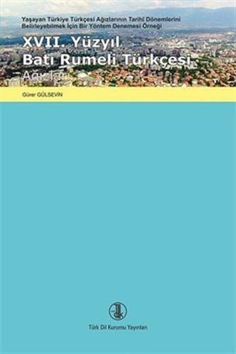 17. Yüzyıl Batı Rumeli Türkçesi Ağızları Yaşayan Türkiye Türkçesi Ağızlarının Tarihi Dönemlerini Belirleyebilmek İçin Bir Yöntem Denemesi Örneği / 14-A-3 kitap kapağı