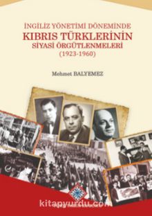 İngiliz Yönetimi Döneminde Kıbrıs Türklerinin Siyasi Örgütlenmeleri (1923-1960) kitap kapağı