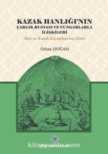 Kazak Hanlığı'nın Çarlık Rusyası ve Cungarlarla İlişkileri (Rus ve Kazak Kaynaklarına Göre) kitap kapağı