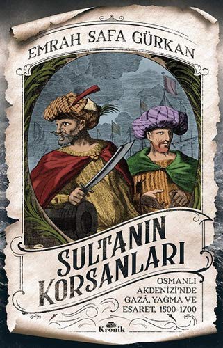 Sultanın Korsanları Osmanlı Akdenizi'nde Gaza, Yağma ve Esaret, 1500-1700 kitap kapağı