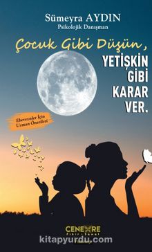 Çocuk Gibi Düşün Yetişkin Gibi Karar Ver kitap kapağı
