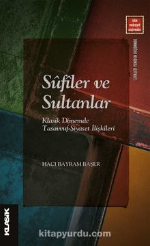Sûfîler ve Sultanlar & Klasik Dönemde Tasavvuf-Siyaset İlişkileri kitap kapağı