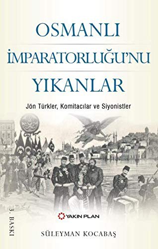 Osmanlı İmparatorluğu'nu Yıkanlar Jön Türkler, Komitacılar, Siyonistler kitap kapağı
