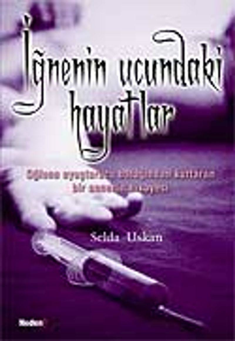 İğnenin Ucundaki Hayatlar / Oğlunu Uyuşturucu Batağından Kurtaran Bir Annenin Hikayesi kitap kapağı