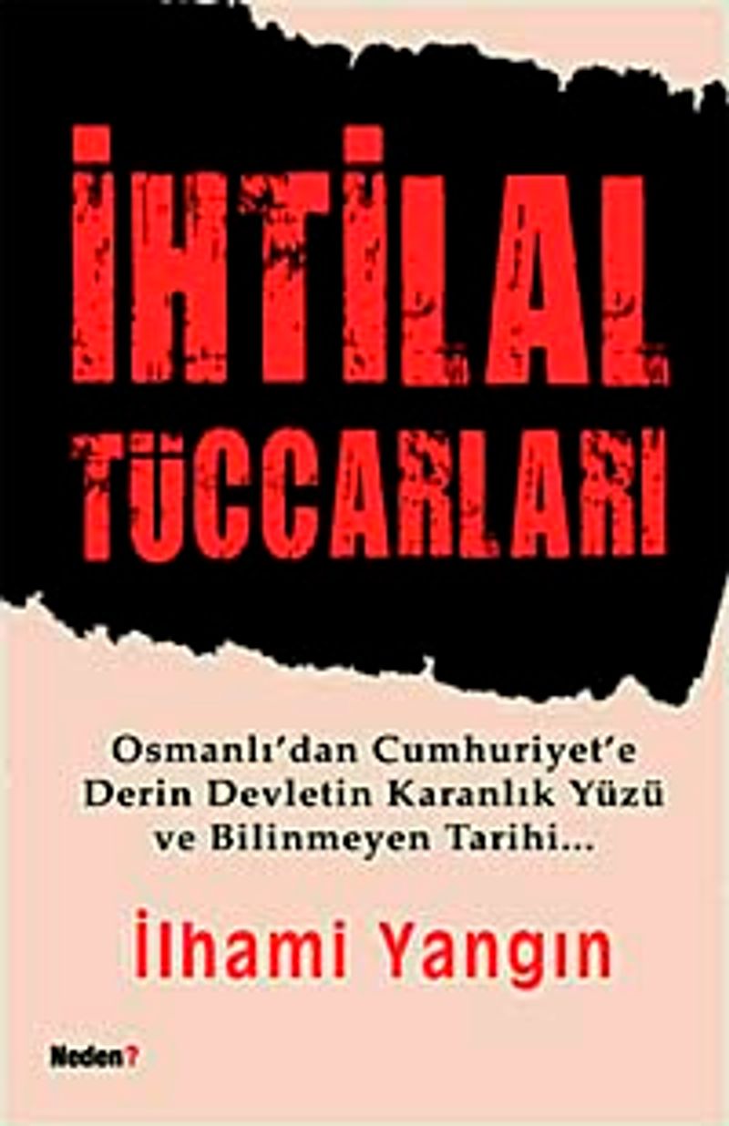 İhtilal Tüccarları Osmanlı'dan Cumhuriyet'e Derin Devletin Karanlık Yüzü ve Bilinmeyen Tarihi kitap kapağı