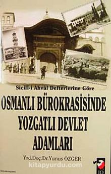 Sicill-i Ahval Defterlerine Göre Osmanlı Bürokrasisinde Yozgatlı Devlet Adamları kitap kapağı