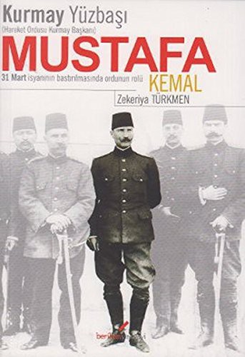 Kurmay Yüzbaşı Mustafa Kemal 31 Mart İsyanının Bastırılmasında Ordunun Rolü kitap kapağı