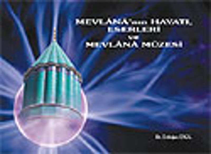 Mevlana'nın Hayatı, Eserleri ve Mevlana Müzesi kitap kapağı