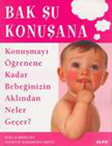 Bak Şu Konuşana / Konuşmayı Öğrenene Kadar Bebeğinizin Aklından Neler Geçer? kitap kapağı