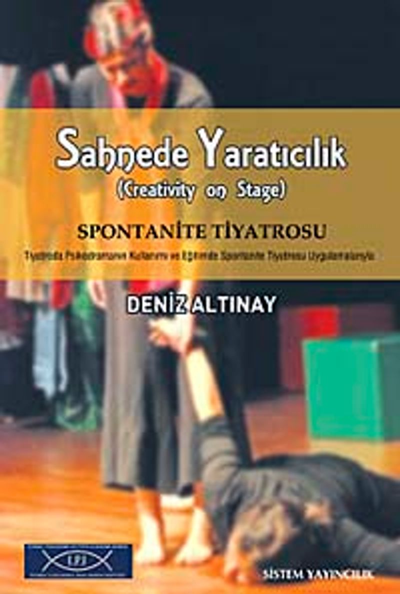 Sahnede Yaratıcılık Spontanite Tiyatrosu Tiyatroda Psikodramanın Kullanımı ve Eğitimde Spontanite Tiyatrosu Uygulamalarıyla kitap kapağı