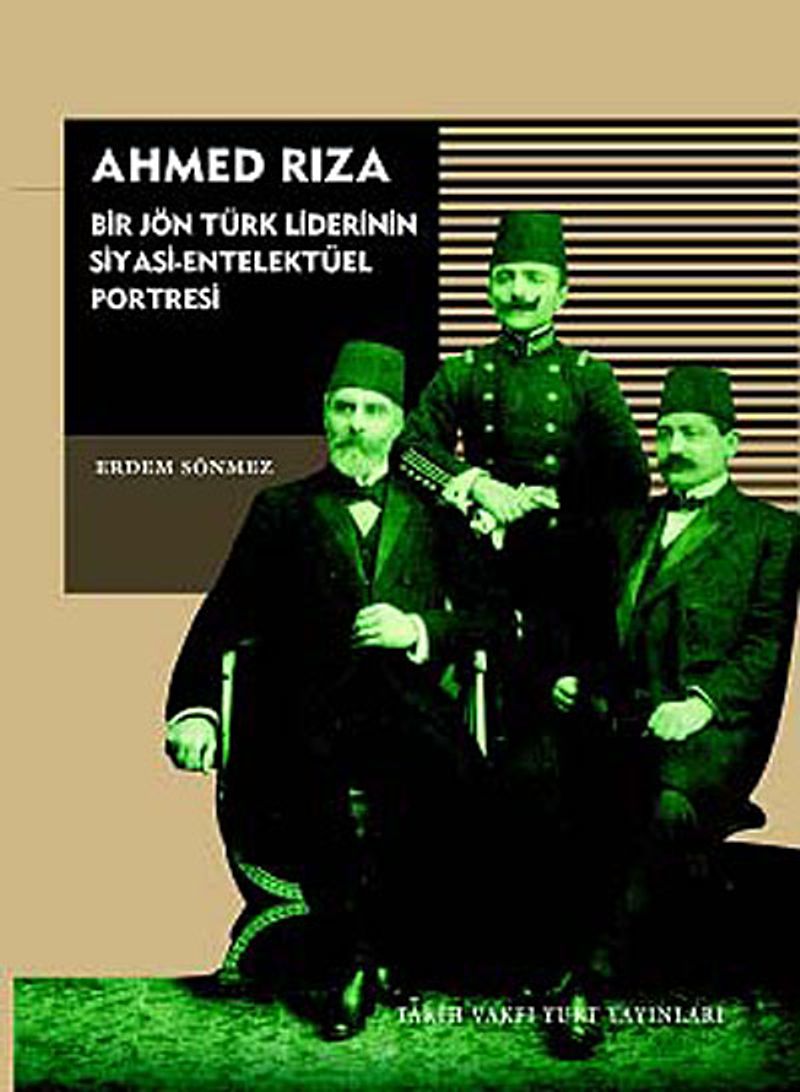 Ahmed Rıza Bir Jön Türk Liderinin Siyasi-Entelektüel Portresi kitap kapağı