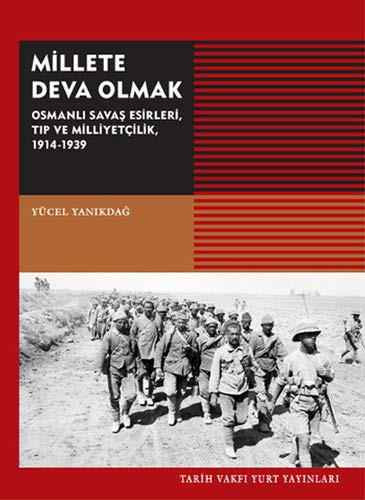 Millete Deva Olmak Osmanlı Savaş Esirleri Tıp ve Milliyetçilik 1914-1939 kitap kapağı