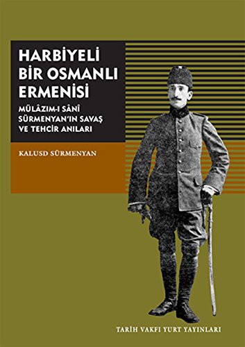 Harbiyeli Bir Osmanlı Ermenisi Mülazım-ı Sani Sürmenyan'ın Savaş Ve Tehcir Anıları kitap kapağı