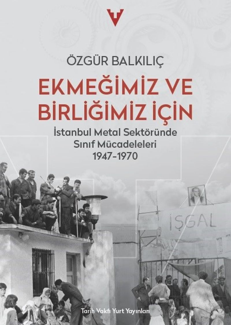 Ekmeğimiz ve Birliğimiz İçin İstanbul Metal Sektöründe Sinif Mücadeleleri 1947-1970 kitap kapağı