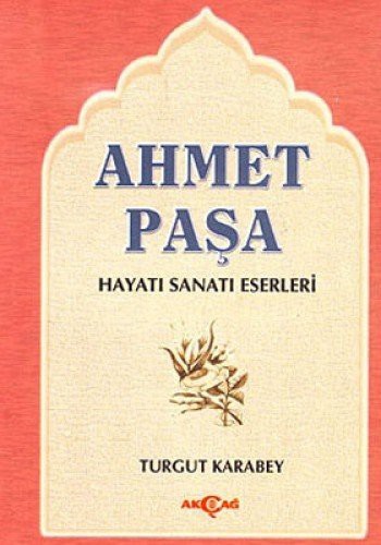 Ahmed Paşa Hayatı Sanatı ve Eserleri / Bazı Şiirlerinin Açıklamaları kitap kapağı
