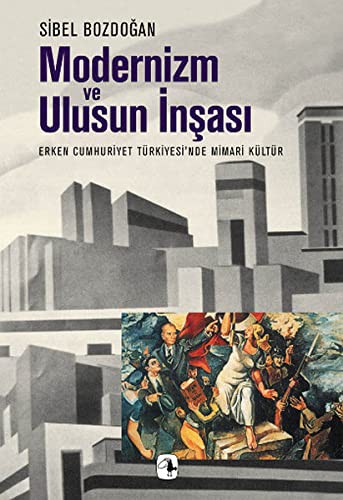 Modernizm ve Ulusun İnşası Erken Cumhuriyet Türkiyesi'nde Mimari Kültür kitap kapağı