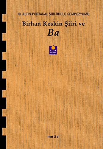 Birhan Keskin Şiiri ve Ba 10. Altın Portakal Şiir Ödülü Sempozyumu Kitabı kitap kapağı