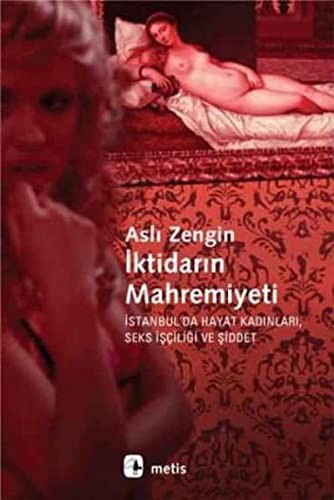 İktidarın Mahremiyeti İstanbul'da Hayat Kadınları, Seks İşçiliği ve Şiddet kitap kapağı
