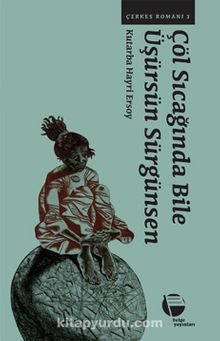 Çöl Sıcağında Bile Üşürsün Sürgünsen / Çerkes Romanı 3 kitap kapağı