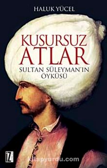 Kusursuz Atlar & Sultan Süleyman'ın Öyküsü kitap kapağı