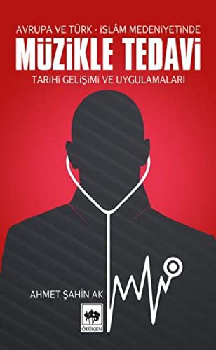 Avrupa ve Türk-İslam Medeniyetinde Müzikle Tedavi / Tarihi Gelişimi ve Uygulamaları kitap kapağı