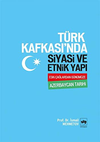 Türk Kafkası'nda Siyasi ve Etnik Yapı Eski Çağlardan Günümüze Azerbaycan Tarihi kitap kapağı