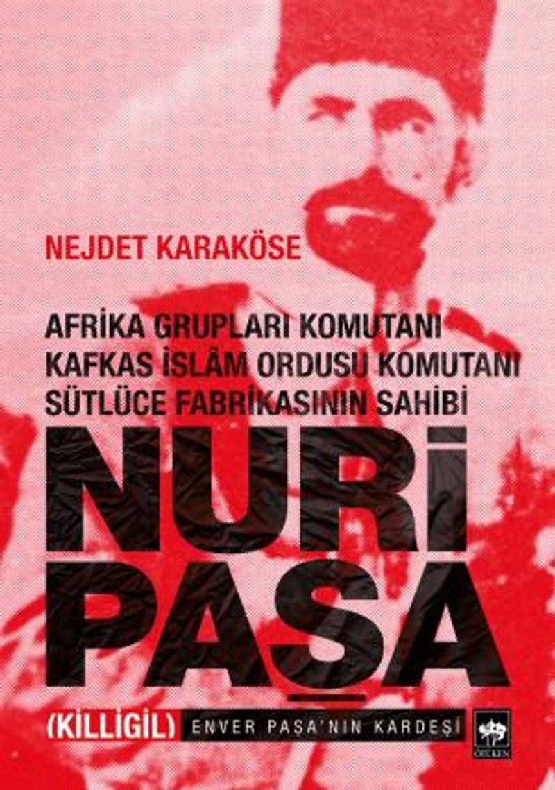 Nuri Paşa - Afrika Grupları Komutanı Kafkas İslam Ordusu Komutanı Sütlüce Fabrikasının Sahibi kitap kapağı