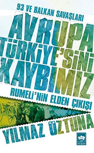 93 ve Balkan Savaşları Avrupa Türkiye'sini Kaybımız & Rumeli'nin Elden Çıkışı kitap kapağı