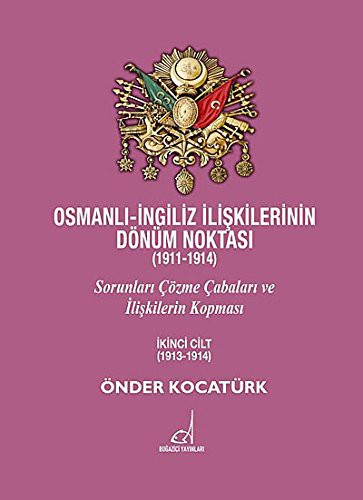 Osmanlı-İngiliz İlişkilerinin Dönüm Noktası (1911-1914) Sorunları Çözme Çabaları ve İlişkilerin Kopması 2. Cilt (1913-1914) kitap kapağı