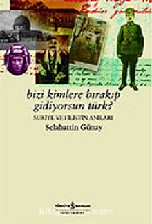 Bizi Kimlere Bırakıp Gidiyorsun Türk? / Suriye ve Filistin Anıları kitap kapağı