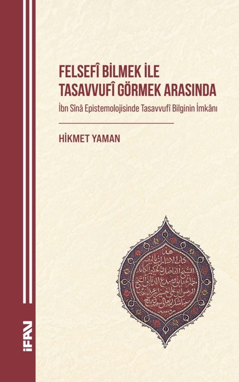 Felsefî Bilmek ile Tasavvufî Görmek Arasında İbn Sîna Epistemolojisinde Tasavvufî Bilginin İmkanı kitap kapağı