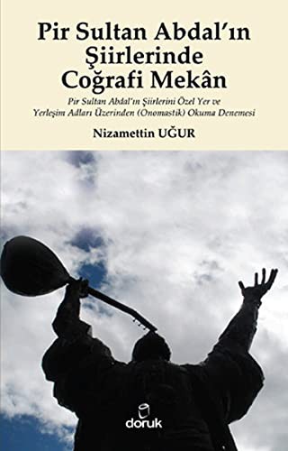 Pir Sultan Abdal'ın Şiirlerinde Coğrafi Mekan Pir Sultan Abdal'ın Şiirlerini Özel Yer ve Yerleşim Adları Üzerinden (Onomastik) Okuma Denemesi kitap kapağı