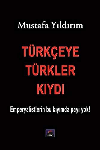 Türkçeye Türkler Kıydı & Emperyalistlerin Bu Kıyımda Payı Yok! kitap kapağı