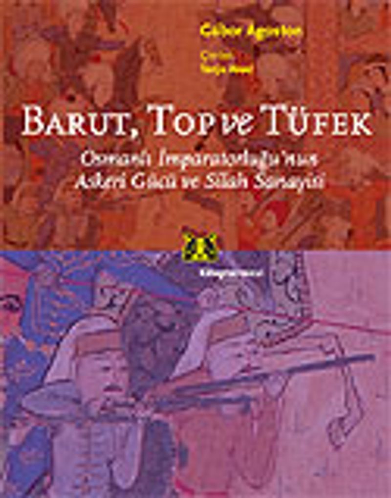 Barut Top ve Tüfek Osmanlı İmparatorluğu’nun Askeri Gücü ve Silah Sanayisi kitap kapağı