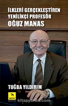 İlkleri Gerçekleştiren Yenilikçi Profesör Oğuz Manas kitap kapağı